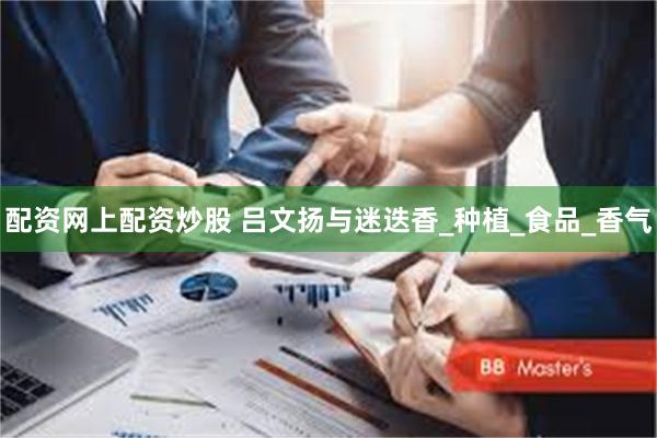 配资网上配资炒股 吕文扬与迷迭香_种植_食品_香气