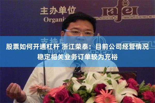 股票如何开通杠杆 浙江荣泰：目前公司经营情况稳定相关业务订单较为充裕