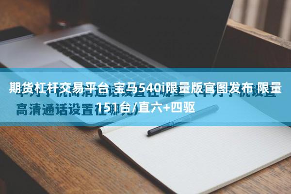 期货杠杆交易平台 宝马540i限量版官图发布 限量151台/直六+四驱
