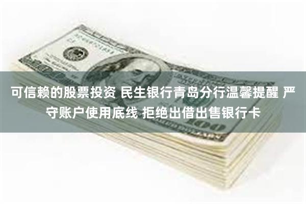 可信赖的股票投资 民生银行青岛分行温馨提醒 严守账户使用底线 拒绝出借出售银行卡