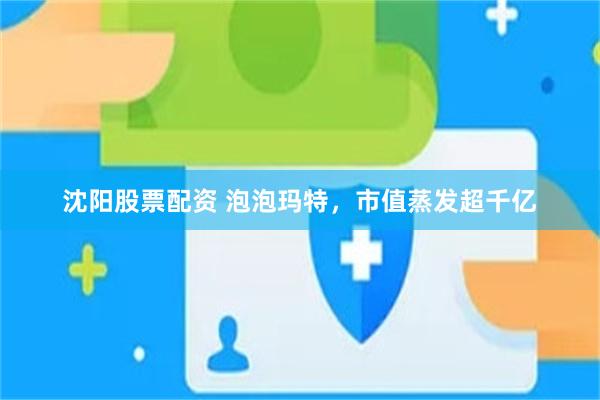 沈阳股票配资 泡泡玛特，市值蒸发超千亿