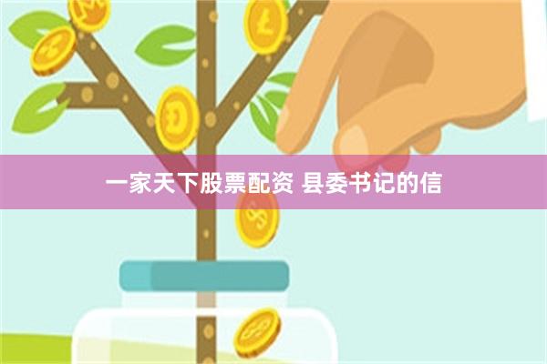 一家天下股票配资 县委书记的信